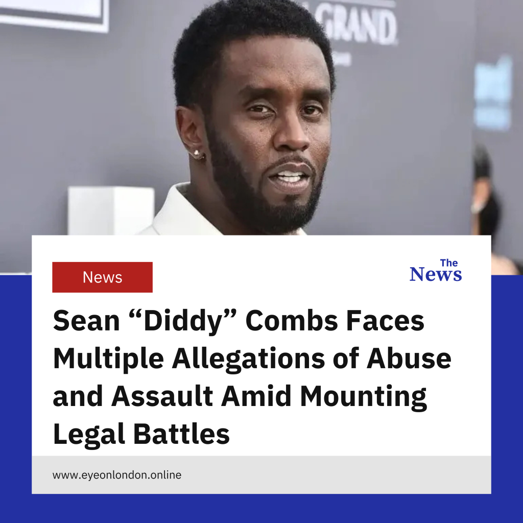 Sean “Diddy” Combs Faces Multiple Allegations of Abuse and Assault Amid Mounting Legal Battles
