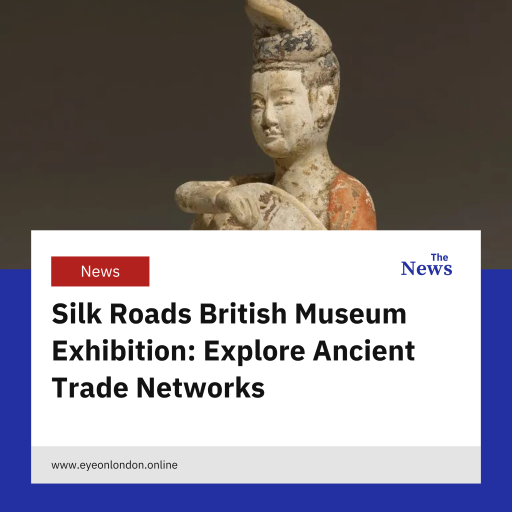 Silk Roads British Museum Exhibition: Explore Ancient Trade Networks